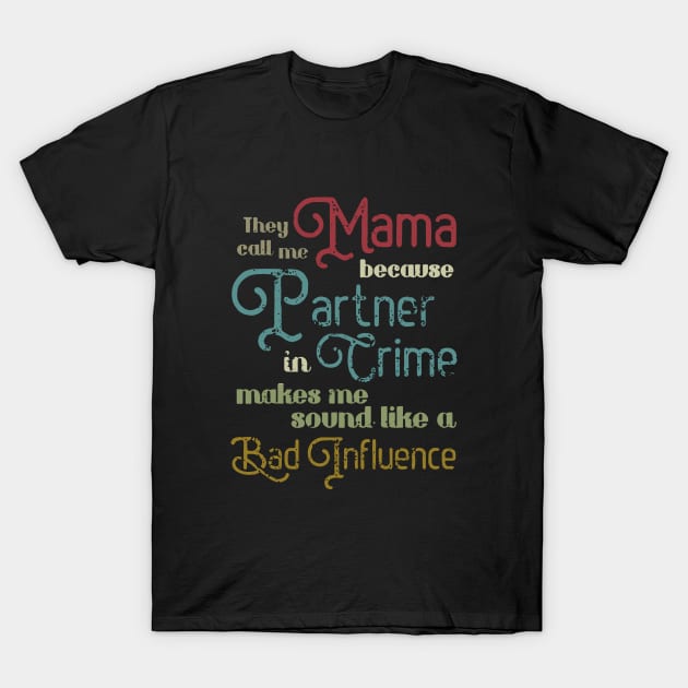 They Call Me Mama Because Partner In Crime Makes Me Sound Like A Bad Influence Mama T-Shirt by hathanh2